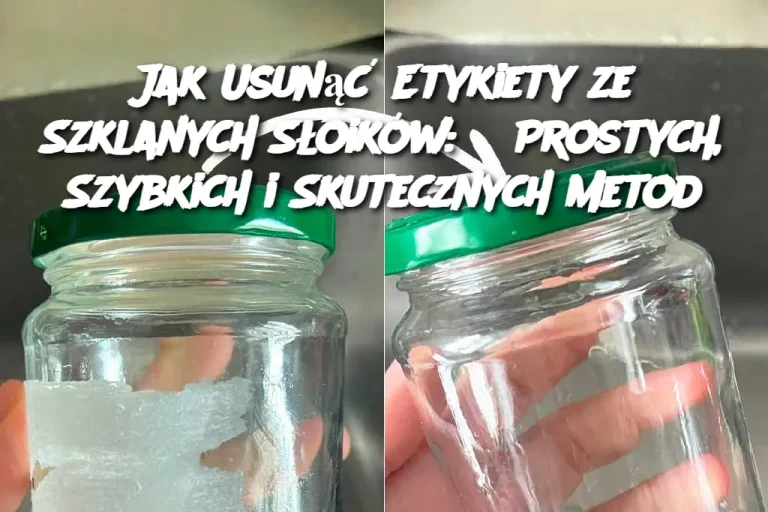 Jak Usunąć Etykiety ze Szklanych Słoików: 5 Prostych, Szybkich i Skutecznych Metod