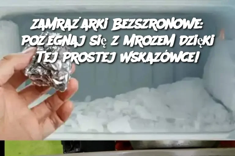 Zamrażarki Bezszronowe: Pożegnaj się z Mrozem Dzięki Tej Prostej Wskazówce!