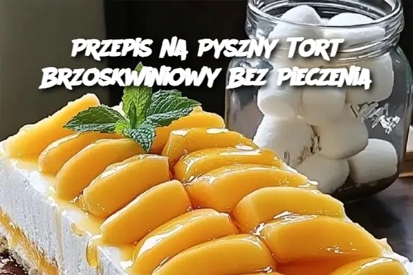 Przepis na Pyszny Tort Brzoskwiniowy Bez Pieczenia