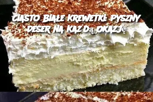 Ciasto Białe Krewetki: Pyszny Deser na Każdą Okazję