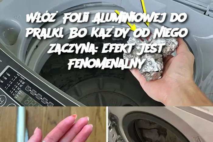 Włóż Folii Aluminiowej do Pralki, Bo Każdy Od Niego Zaczyna: Efekt Jest Fenomenalny