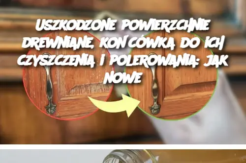 Uszkodzone powierzchnie drewniane, końcówka do ich czyszczenia i polerowania: jak nowe