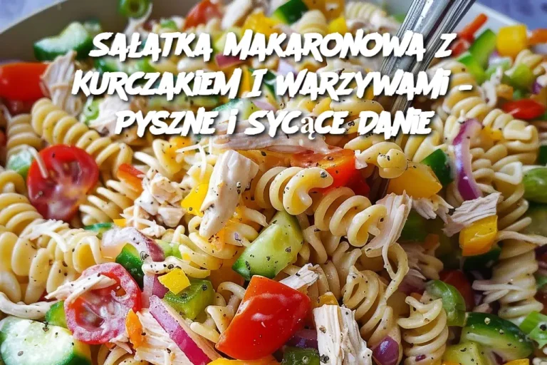 Sałatka Makaronowa Z Kurczakiem I Warzywami – Pyszne i Sycące Danie