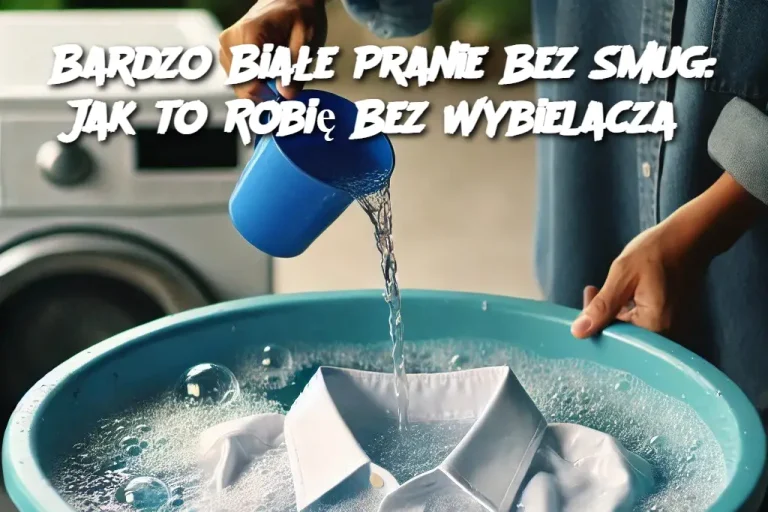 Bardzo Białe Pranie Bez Smug: Jak to Robię Bez Wybielacza?