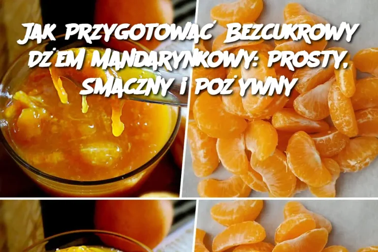 Jak Przygotować Bezcukrowy Dżem Mandarynkowy: Prosty, Smaczny i Pożywny