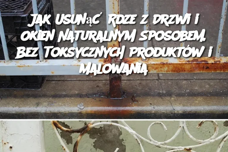 Jak Usunąć Rdze z Drzwi i Okien Naturalnym Sposobem, Bez Toksycznych Produktów i Malowania