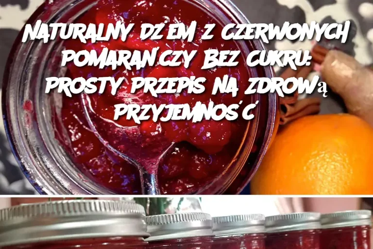 Naturalny Dżem z Czerwonych Pomarańczy Bez Cukru: Prosty Przepis na Zdrową Przyjemność