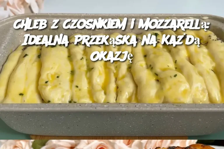 Chleb z Czosnkiem i Mozzarellą: Idealna Przekąska na Każdą Okazję