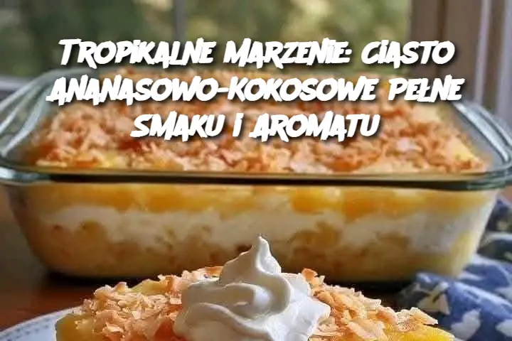 Tropikalne Marzenie: Ciasto Ananasowo-Kokosowe Pełne Smaku i Aromatu