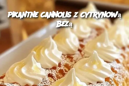 Pikantne Cannolis z Cytrynową Bezą