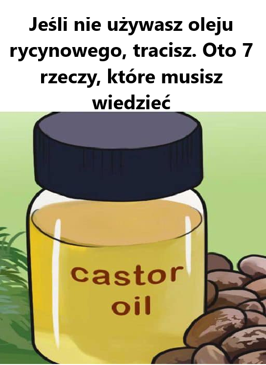 Jeśli nie używasz oleju rycynowego, tracisz. Oto 7 rzeczy, które musisz wiedzieć