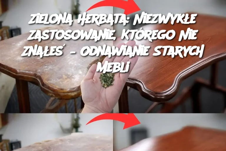 Zielona Herbata: Niezwykłe Zastosowanie, Którego Nie Znałeś – Odnawianie Starych Mebli