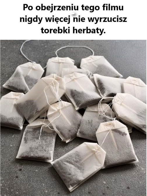 Reklama Po obejrzeniu tego filmu nigdy więcej nie wyrzucisz torebki herbaty.